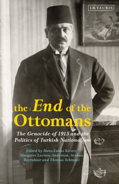 The End of the Ottomans : The Genocide of 1915 and the Politics of Turkish Nationalism, Hardback Book