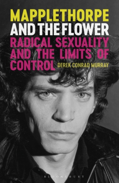 Mapplethorpe and the Flower : Radical Sexuality and the Limits of Control, Hardback Book