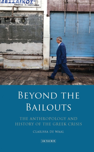 Beyond the Bailouts : The Anthropology and History of the Greek Crisis, Hardback Book