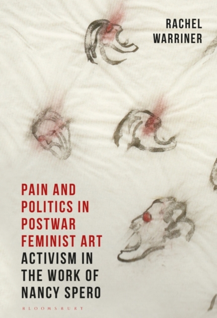 Pain and Politics in Postwar Feminist Art : Activism in the Work of Nancy Spero, Hardback Book