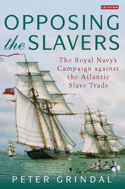 Opposing the Slavers : The Royal Navy's Campaign Against the Atlantic Slave Trade, Paperback / softback Book