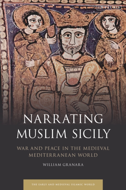Narrating Muslim Sicily : War and Peace in the Medieval Mediterranean World, Hardback Book