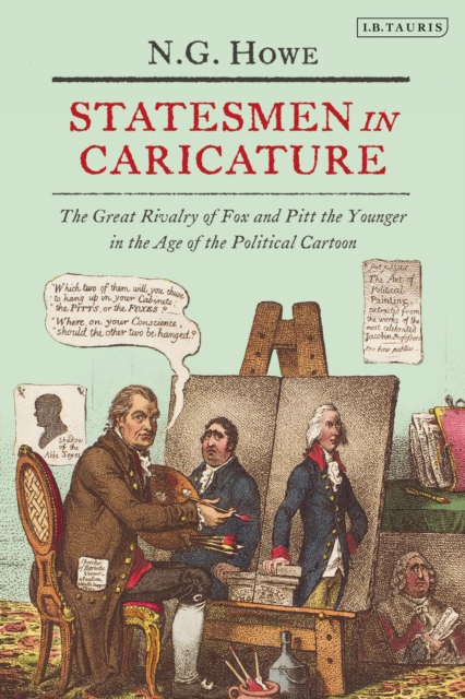 Statesmen in Caricature : The Great Rivalry of Fox and Pitt the Younger in the Age of the  Political Cartoon, Hardback Book