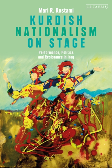 Kurdish Nationalism on Stage : Performance, Politics and Resistance in Iraq, Hardback Book