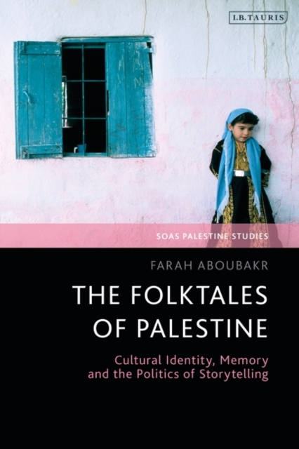 The Folktales of Palestine : Cultural Identity, Memory and the Politics of Storytelling, Hardback Book