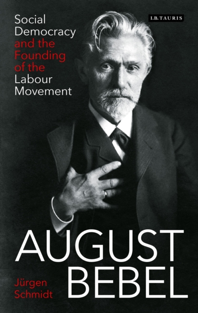 August Bebel : Social Democracy and the Founding of the Labour Movement, Hardback Book