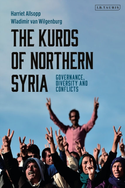 The Kurds of Northern Syria : Governance, Diversity and Conflicts, Hardback Book