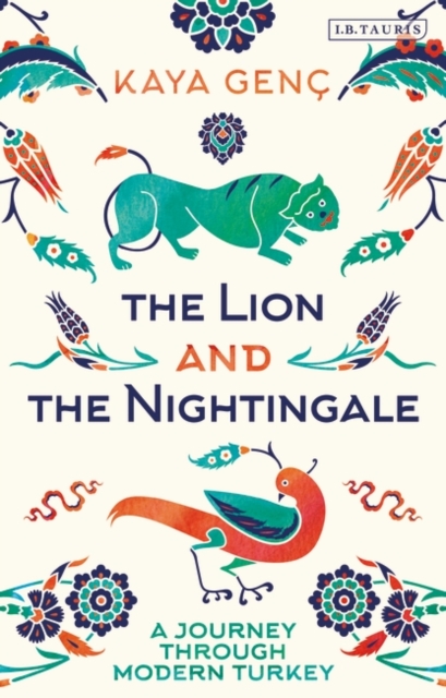 The Lion and the Nightingale : A Journey through Modern Turkey, Hardback Book