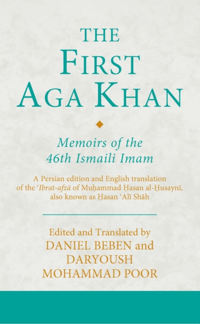 The First Aga Khan : Memoirs of the 46th Ismaili Imam: A Persian edition and English translation of the ?Ibrat-afza of Muhammad Hasan al-Husayni, also known as Hasan ?Ali Shah, Hardback Book