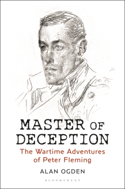 Master of Deception : The Wartime Adventures of Peter Fleming, Hardback Book