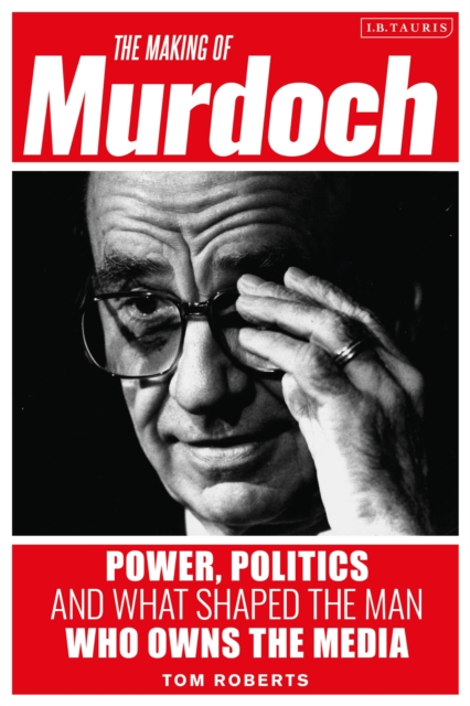 The Making of Murdoch: Power, Politics and What Shaped the Man Who Owns the Media, Hardback Book