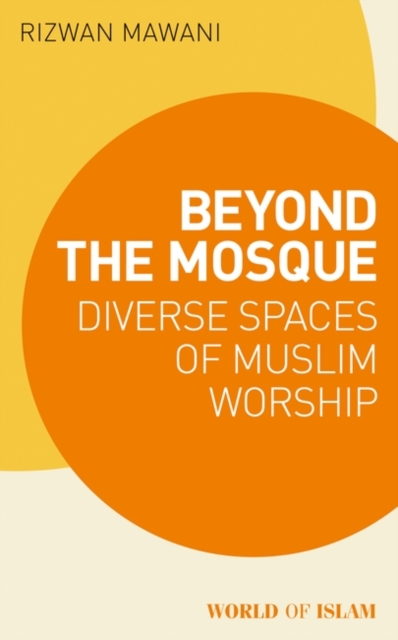 Beyond the Mosque : Diverse Spaces of Muslim Worship, Paperback / softback Book