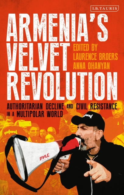 Armenia’s Velvet Revolution : Authoritarian Decline and Civil Resistance in a Multipolar World, Hardback Book