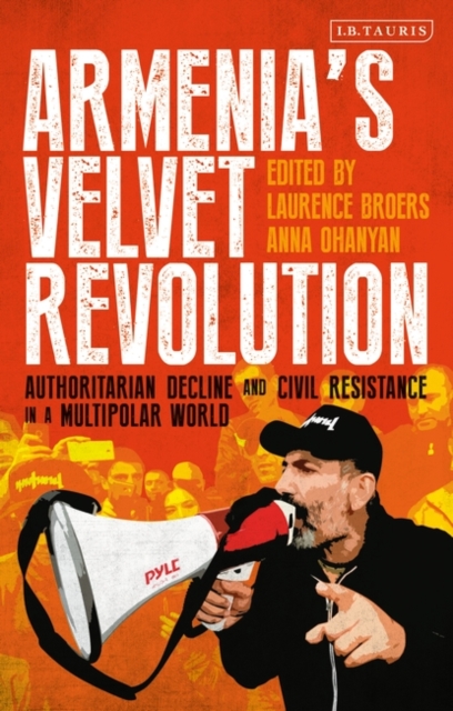 Armenia’s Velvet Revolution : Authoritarian Decline and Civil Resistance in a Multipolar World, PDF eBook