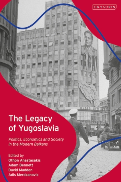 The Legacy of Yugoslavia : Politics, Economics and Society in the Modern Balkans, PDF eBook