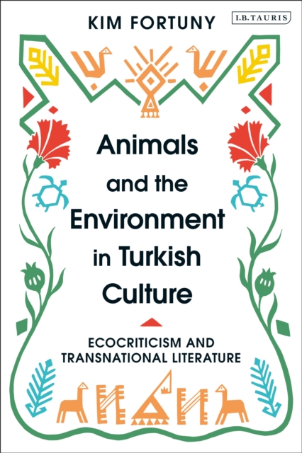 Animals and the Environment in Turkish Culture : Ecocriticism and Transnational Literature, Hardback Book