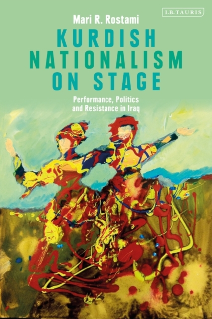 Kurdish Nationalism on Stage : Performance, Politics and Resistance in Iraq, EPUB eBook