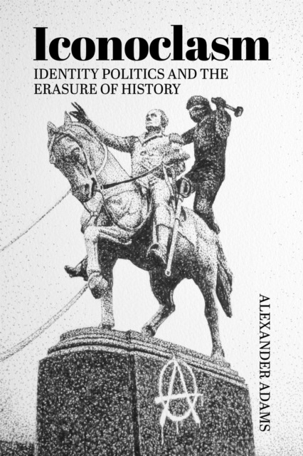 Iconoclasm, Identity Politics and the Erasure of History, EPUB eBook