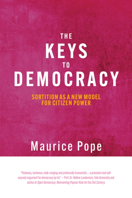 The Keys to Democracy : Sortition as a New Model for Citizen Power, PDF eBook