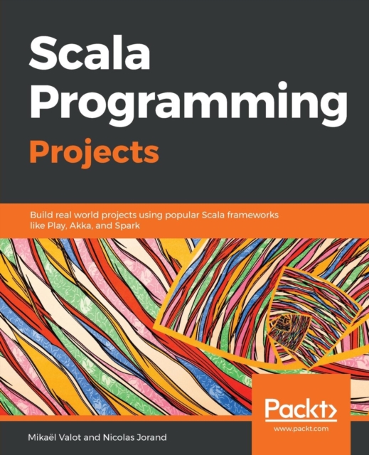 Scala Programming Projects : Build real world projects using popular Scala frameworks like Play, Akka, and Spark, Paperback / softback Book