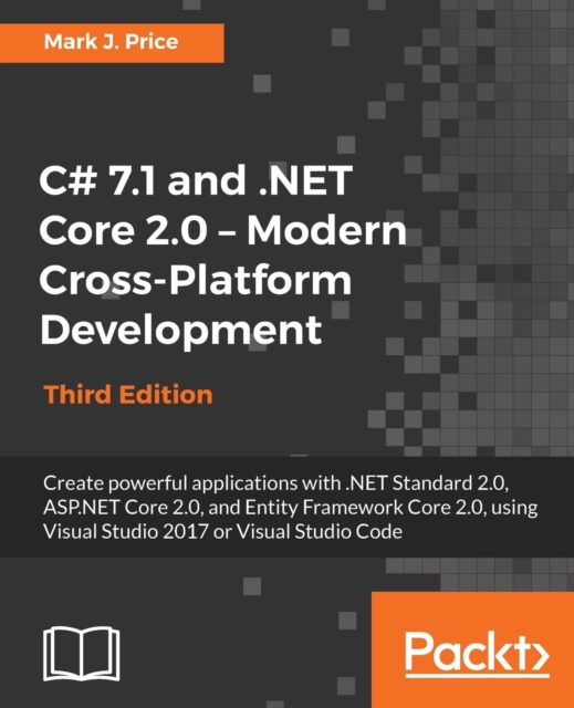 C# 7.1 and .NET Core 2.0 - Modern Cross-Platform Development : Create powerful applications with .NET Standard 2.0, ASP.NET Core 2.0, and Entity Framework Core 2.0, using Visual Studio 2017 or Visual, Paperback / softback Book