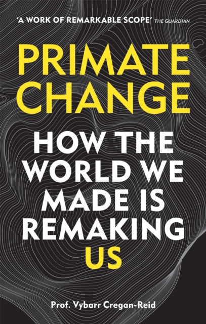 Primate Change : How the world we made is remaking us, Paperback / softback Book