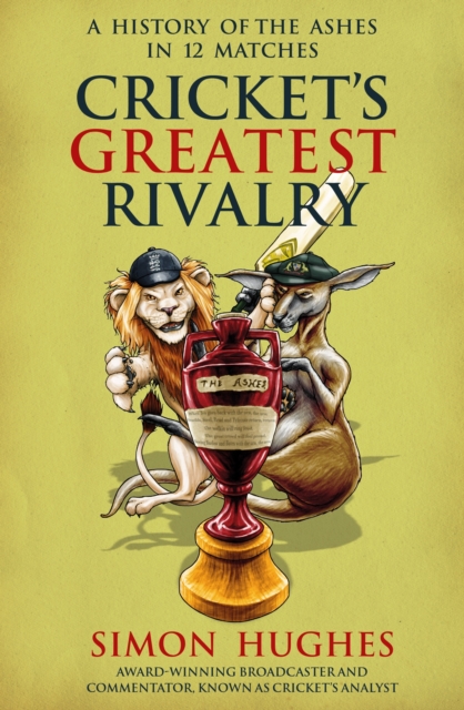 Cricket's Greatest Rivalry : A History of The Ashes in 12 Matches, EPUB eBook