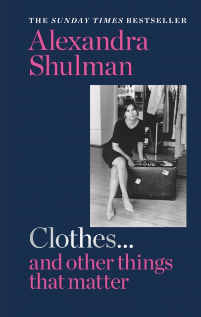 Clothes... and other things that matter : THE SUNDAY TIMES BESTSELLER A beguiling and revealing memoir from the former Editor of British Vogue, Hardback Book