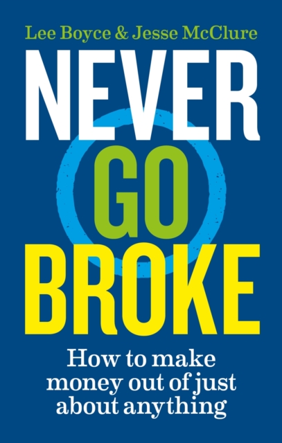 Never Go Broke : How to Make Money Out of Just About Anything, EPUB eBook
