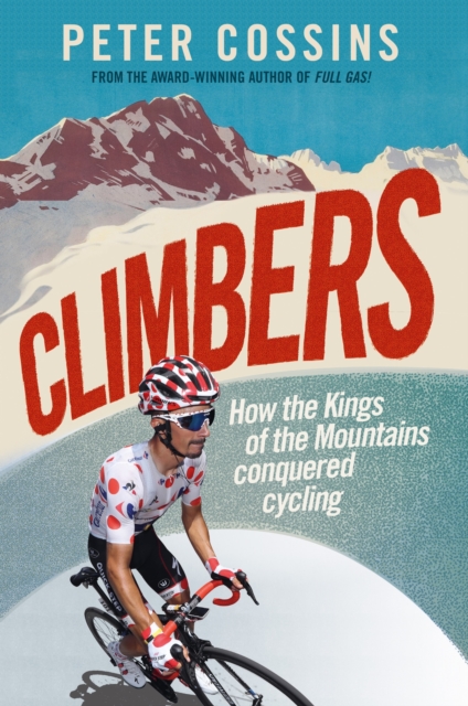 Climbers : How the Kings of the Mountains conquered cycling, Hardback Book