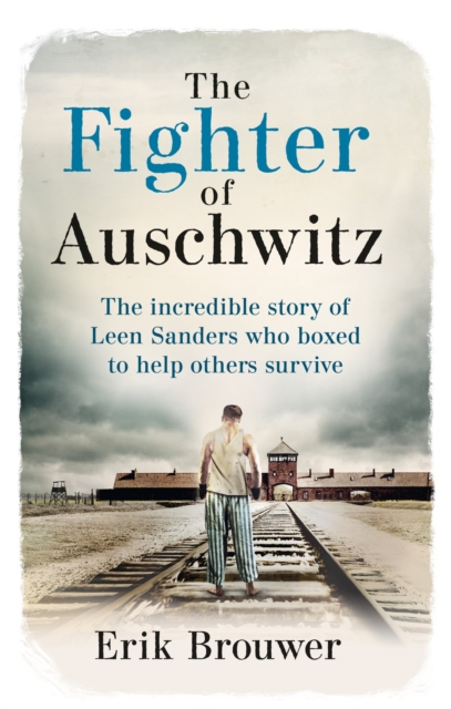 The Fighter of Auschwitz : The incredible true story of Leen Sanders who boxed to help others survive, EPUB eBook