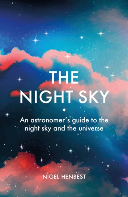 The Night Sky : An astronomers guide to the night sky and the universe, EPUB eBook