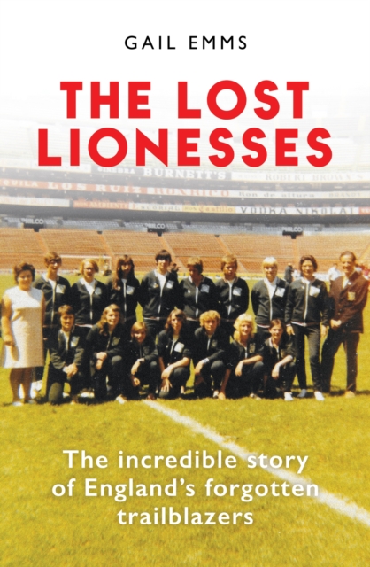 The Lost Lionesses : The incredible story of England’s forgotten trailblazers, Hardback Book