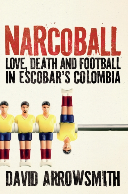 Narcoball : Love, Death and Football in Escobar's Colombia, Hardback Book