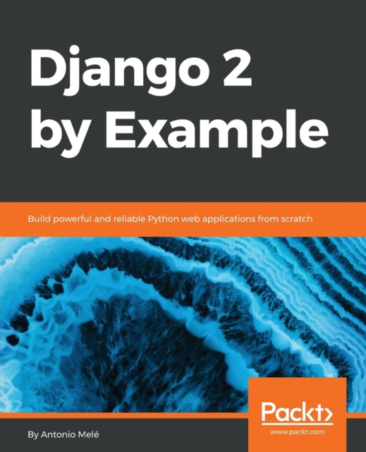Django 2 by Example : Build powerful and reliable Python web applications from scratch, Paperback / softback Book