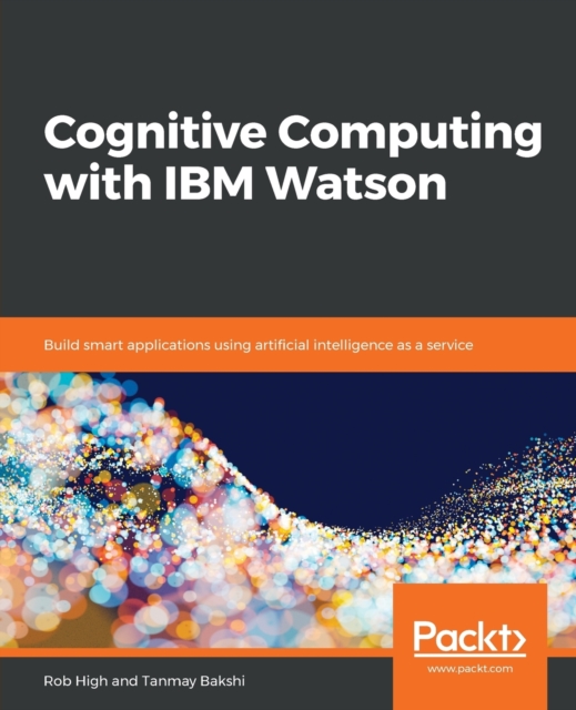Cognitive Computing with IBM Watson : Build smart applications using artificial intelligence as a service, Paperback / softback Book