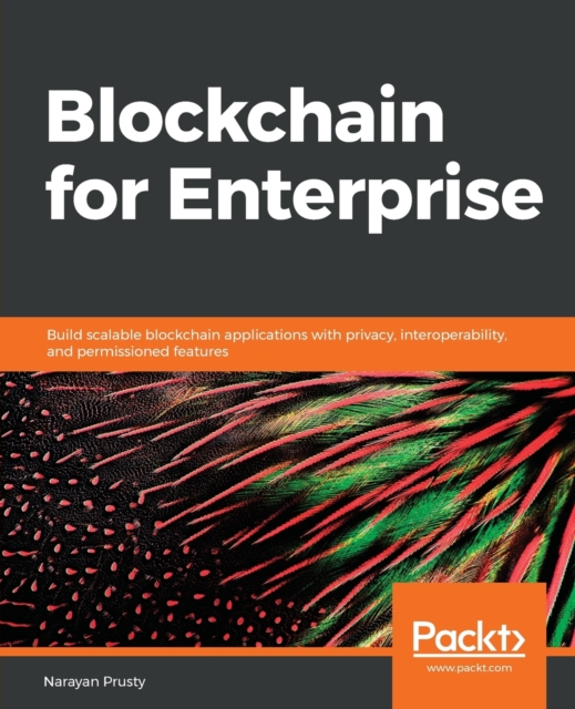 Blockchain for Enterprise : Build scalable blockchain applications with privacy, interoperability, and permissioned features, Paperback / softback Book