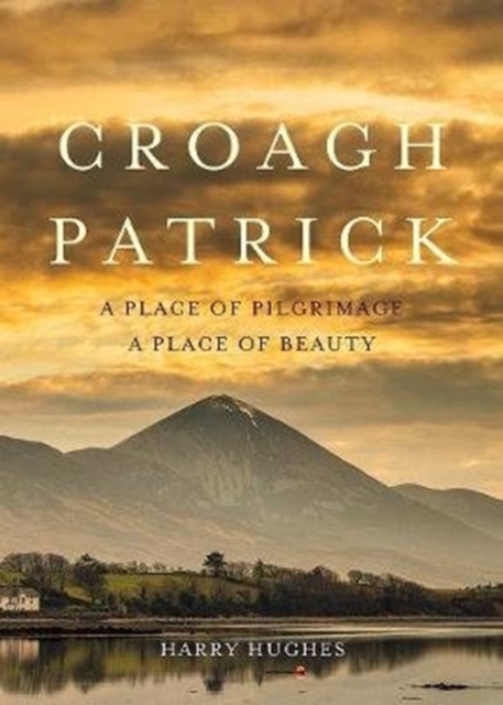 Croagh Patrick : A Place of Pilgrimage. A Place of Beauty, Paperback / softback Book