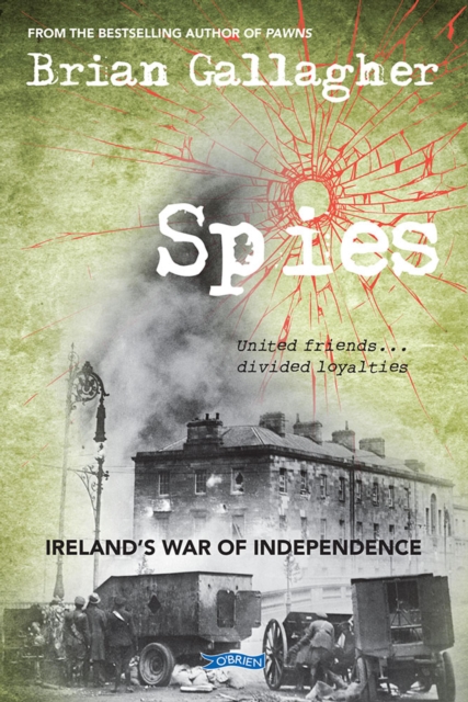 Spies : Ireland’s War of Independence. United friends ... divided loyalties, EPUB eBook