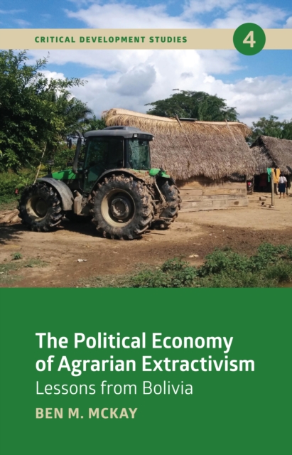The Political Economy of Agrarian Extractivism : Lessons from Bolivia, Hardback Book