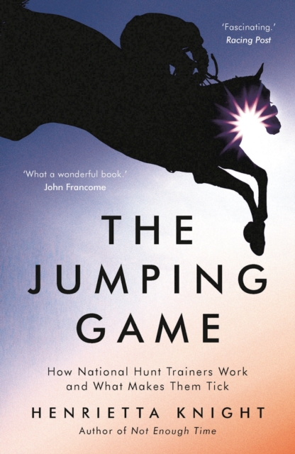 The Jumping Game : How National Hunt Trainers Work and What Makes Them Tick, Paperback / softback Book
