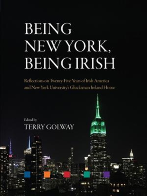 Being New York, Being Irish : Reflections on Twenty-Five Years of Irish America and New York University's Glucksman Ireland House, Hardback Book