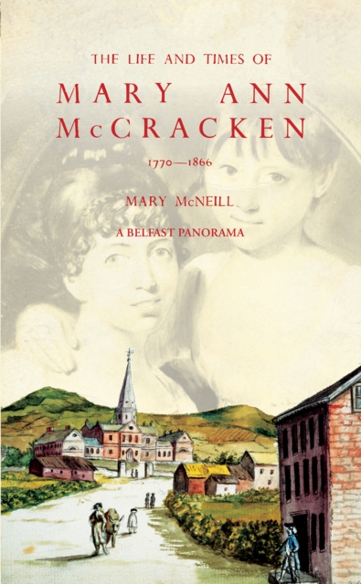 The Life and Times of Mary Ann McCracken, 1770-1866 : A Belfast Panorama, PDF eBook