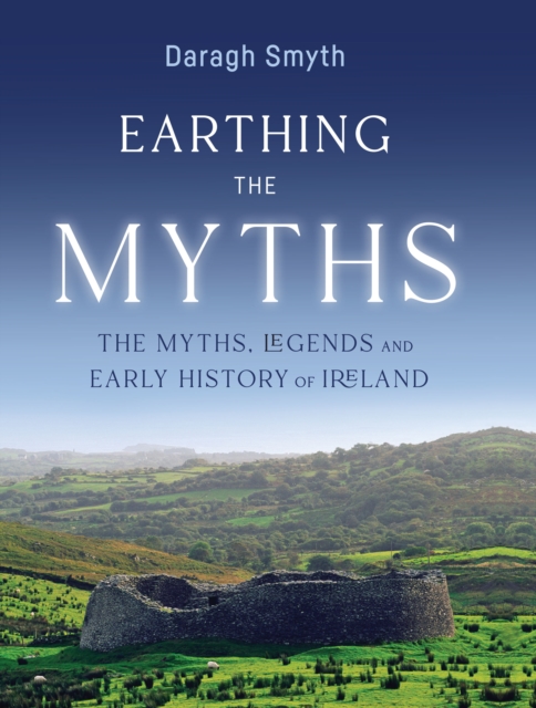 Earthing the Myths : The Myths, Legends and Early History of Ireland, EPUB eBook