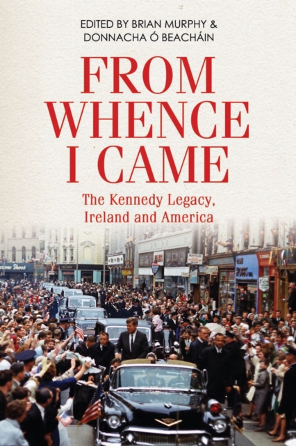 From Whence I Came : The Kennedy Legacy, Ireland and America, PDF eBook
