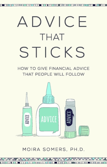 Advice That Sticks : How to give financial advice that people will follow, EPUB eBook