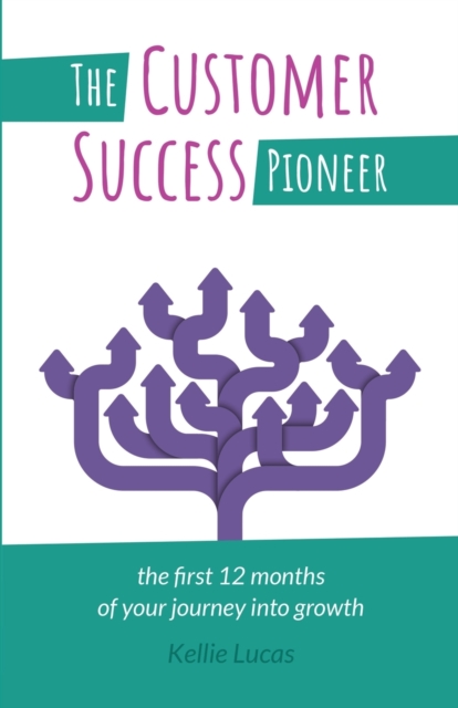 The Customer Success Pioneer : The first 12 months of your journey into growth, Paperback / softback Book