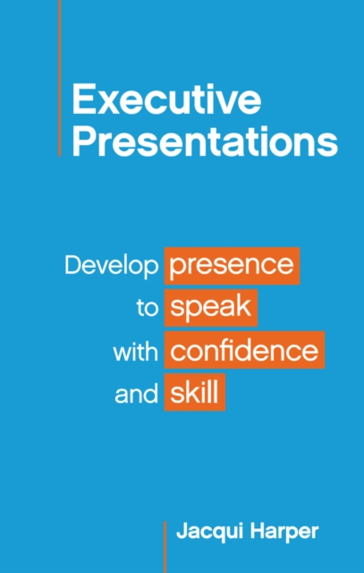 Executive Presentations : Develop presence to speak with confidence and skill, EPUB eBook