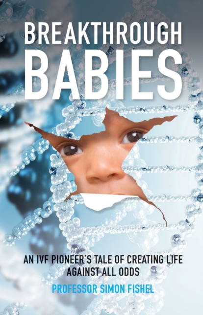 Breakthrough Babies : An IVF pioneer's tale of creating life against all odds, Paperback / softback Book