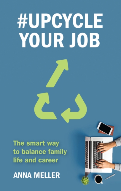 #upcycle Your Job : The Smart Way to Balance Family Life and Career, Paperback / softback Book